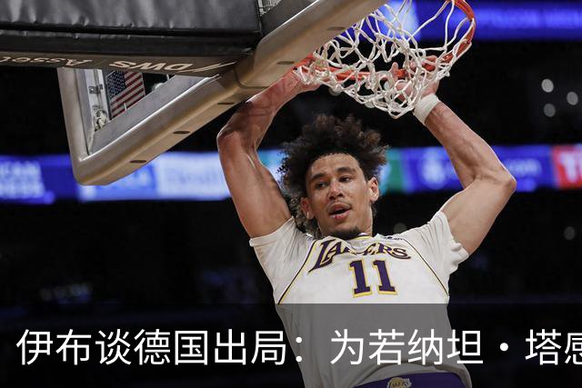 伊布谈德国出局：为若纳坦·塔感到遗憾 淘汰赛和点球就这么残酷