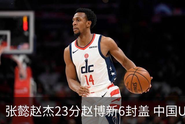 张懿赵杰23分赵博新6封盖 中国U17男篮世界杯开门红